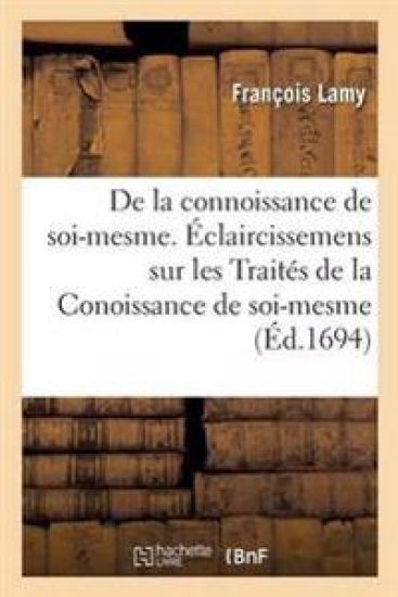 de la Connoissance de Soi-Mesme. Éclaircissemens Sur Les Traités de la Conoissance de Soi-Mesme