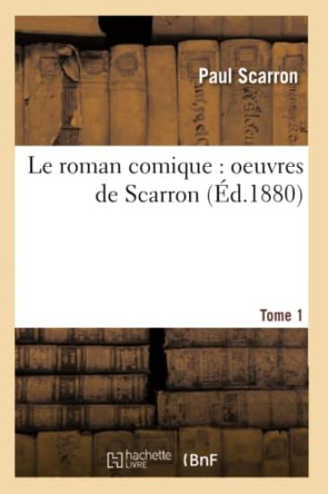 Le Roman Comique: Oeuvres de Scarron. Tome 1
