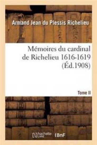 Mémoires Du Cardinal de Richelieu. T. II 1616-1619