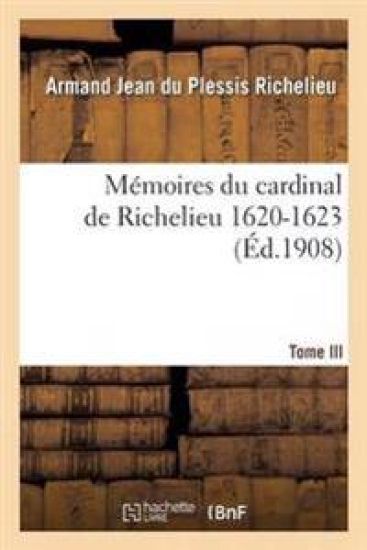 Mémoires Du Cardinal de Richelieu. T. III 1620-1623