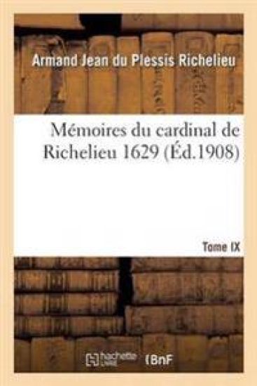Mémoires Du Cardinal de Richelieu. T. IX 1629