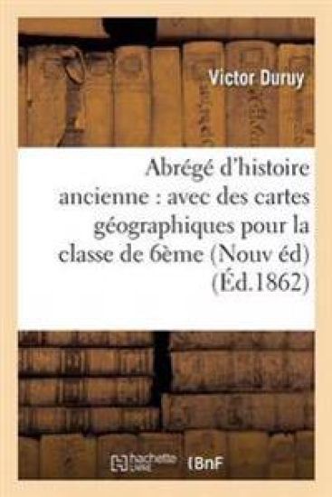 Abrégé d'Histoire Ancienne: Avec Des Cartes Géographiques Pour La Classe de 6ème Nouvelle Édition
