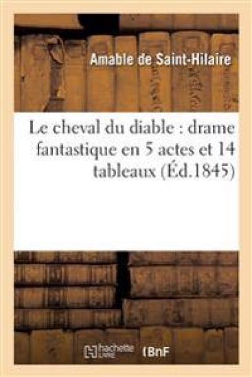 Le Cheval Du Diable: Drame Fantastique En 5 Actes Et 14 Tableaux