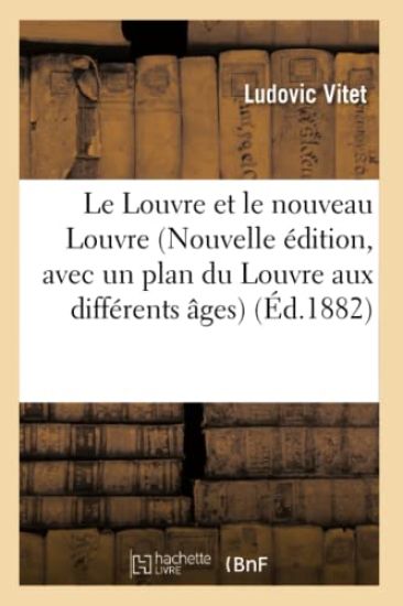 Le Louvre Et Le Nouveau Louvre Nouvelle Édition, Avec Un Plan Du Louvre Aux Différents Âges