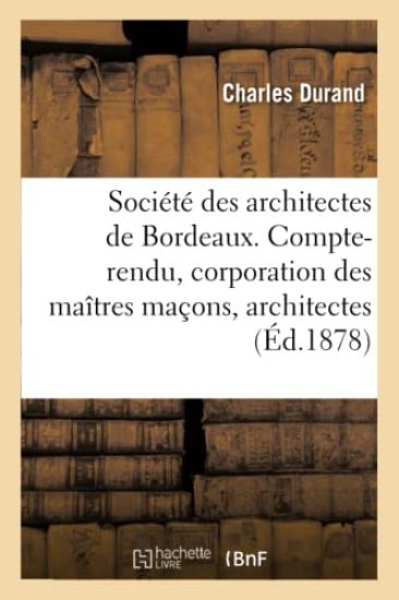 Société Des Architectes de Bordeaux. Compte-Rendu. La Corporation Des Maîtres Maçons Et Architectes
