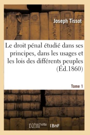Le Droit Pénal Étudié Dans Ses Principes, Dans Les Usages Et Les Lois Des Différents Peuples Tome 1