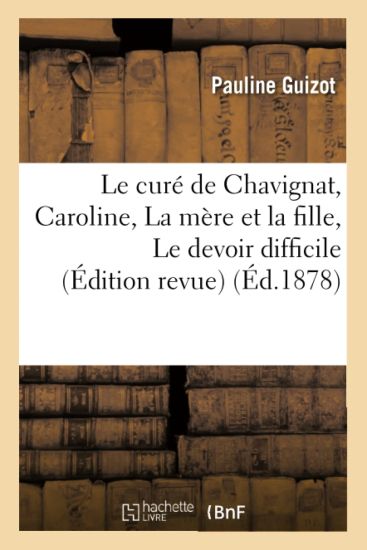 Le Curé de Chavignat, Suivi de Caroline, La Mère Et La Fille, Le Devoir Difficile Édition Revue