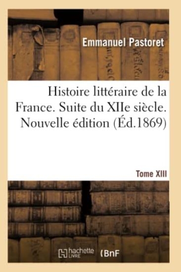 Histoire Littéraire de la France. Suite Du Xiie Siècle. Nouvelle Édition