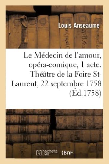 Le Médecin de l'Amour, Opéra-Comique En 1 Acte. Théâtre de la Foire St-Laurent, 22 Septembre 1758