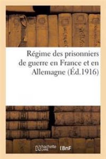 Le Régime Des Prisonniers de Guerre En France Et En Allemagne