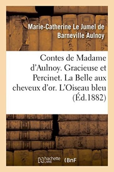 Contes de Madame d'Aulnoy. Gracieuse Et Percinet. La Belle Aux Cheveux d'Or – Marie-Catherine Le Jumel de Barneville D' Aulnoy, kirjan kansikuva