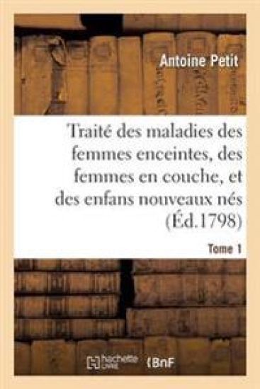 Traité Des Maladies Des Femmes Enceintes, Des Femmes En Couche, Et Des Enfans Nouveaux Nés