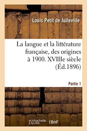 Histoire de la Langue Et de la Littérature Française, Des Origines À 1900. Xviiie Siècle