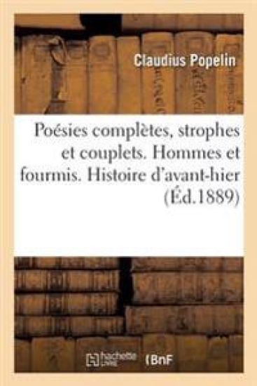 Poésies Complètes, Strophes Et Couplets. Hommes Et Fourmis. Histoire d'Avant-Hier