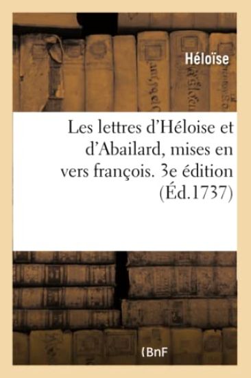Les Lettres d'Héloise Et d'Abailard, Mises En Vers François. 3e Édition