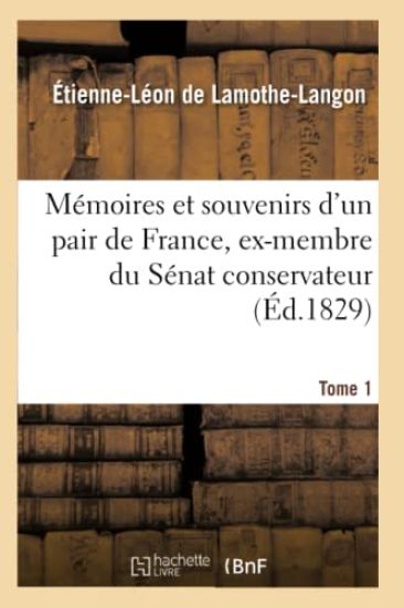Mémoires Et Souvenirs d'Un Pair de France, Ex-Membre Du Sénat Conservateur. Tome 1