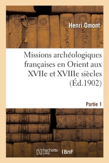 Missions Archéologiques Françaises En Orient Aux Xviie Et Xviiie Siècles. Partie 1