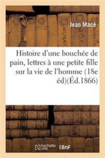 Histoire d'Une Bouchée de Pain, Lettres À Une Petite Fille Sur La Vie de l'Homme Et Des Animaux