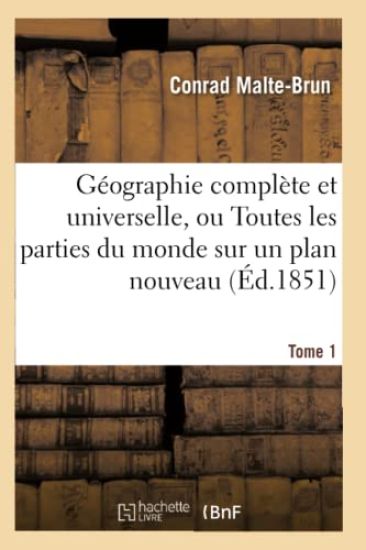 Géographie Complète Et Universelle, Ou Description de Toutes Les Parties Du Monde Tome 1