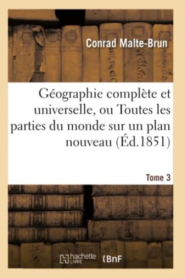 Géographie Complète Et Universelle, Ou Description de Toutes Les Parties Du Monde Tome 3
