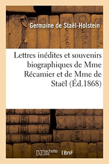 Lettres Inédites Et Souvenirs Biographiques de Mme Récamier Et de Mme de Staël