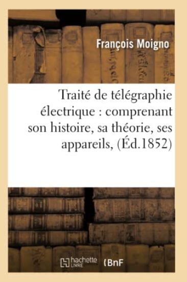 Traité de Télégraphie Électrique: Comprenant Son Histoire, Sa Théorie, Ses Appareils, Sa Pratique,