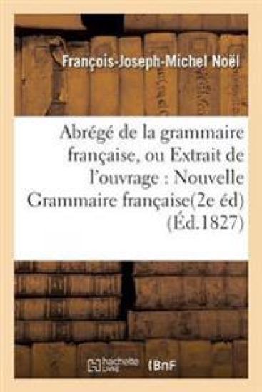 Abrégé de la Grammaire Française, Ou Extrait de l'Ouvrage Intitulé Nouvelle Grammaire Française.