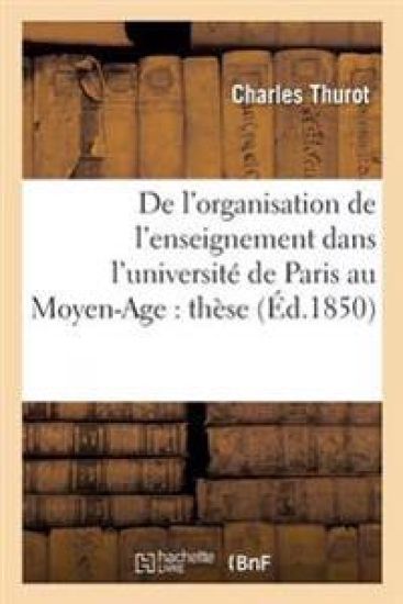 de l'Organisation de l'Enseignement Dans l'Université de Paris Au Moyen-Age: Thèse Présentée