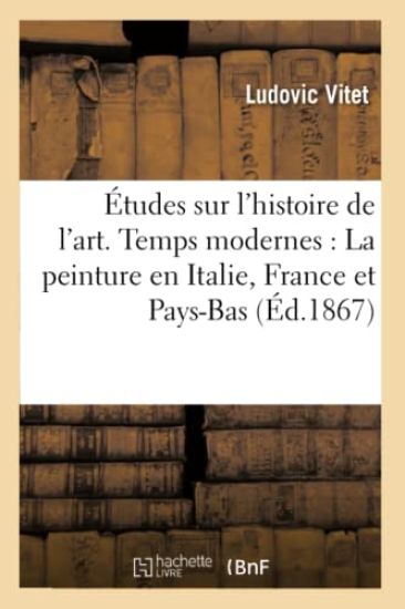 Études Sur l'Histoire de l'Art. Temps Modernes: La Peinture En Italie, En France Et Aux Pays-Bas