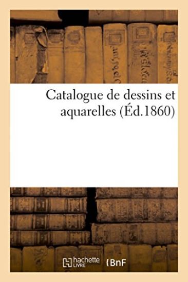 Catalogue de Dessins Et Aquarelles