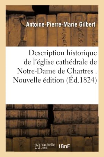 Description Historique de l'Église Cathédrale de Notre-Dame de Chartres . Nouvelle Édition
