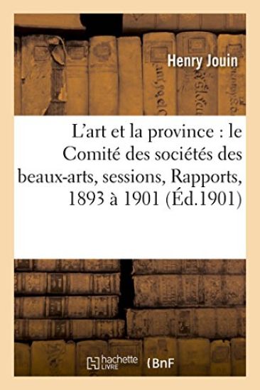 L'Art Et La Province: Le Comité Des Sociétés Des Beaux-Arts, Les Sessions Annuelles Des Délégués