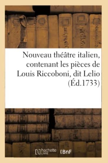Nouveau Théâtre Italien, Contenant Les Pièces de Louis Riccoboni, Dit Lelio
