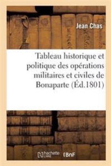 Tableau Historique Et Politique Des Opérations Militaires Et Civiles de Bonaparte, Premier Consul