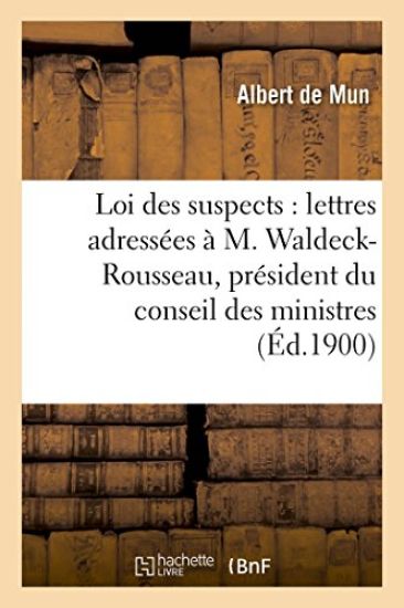 La Loi Des Suspects: Lettres Adressées À M. Waldeck-Rousseau, Président Du Conseil Des Ministres