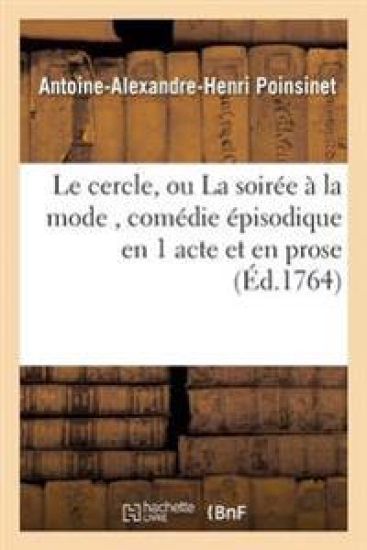 Le Cercle, Ou La Soirée À La Mode, Comédie Épisodique En 1 Acte Et En Prose