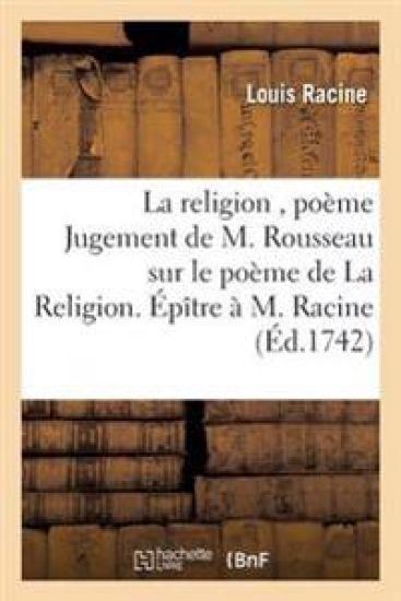 La Religion, Poème Jugement de M. Rousseau Sur Le Poème de la Religion. Épître À M. Racine
