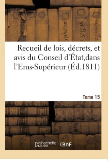 Recueil de Lois, Décrets, Et Avis Du Conseil d'État, Dans l'Ems-Supérieur Tome 15