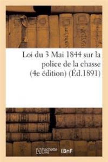 Loi Du 3 Mai 1844 Sur La Police de la Chasse, 4e Édition