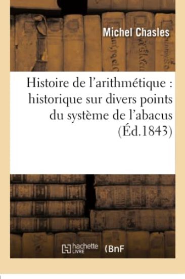 Histoire de l'Arithmétique: Historique Sur Divers Points Du Système de l'Abacus