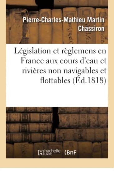 Législation Et Règlemens En France Aux Cours d'Eau Et Rivières Non Navigables Et Flottables