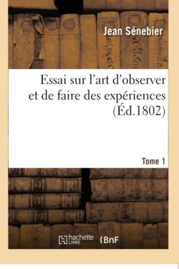 Essai Sur l'Art d'Observer Et de Faire Des Expériences Tome 1