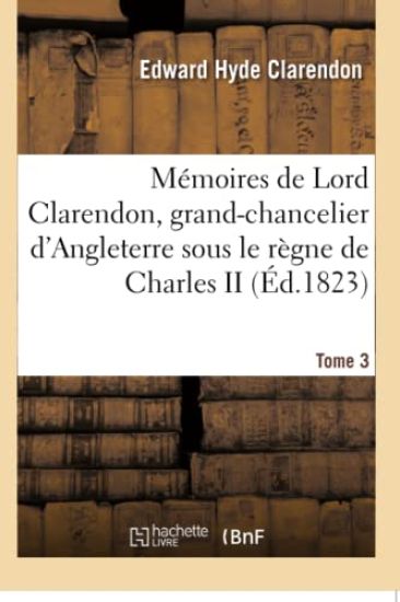 Mémoires de Lord Clarendon, Grand-Chancelier d'Angleterre Sous Le Règne de Charles II Tome 3