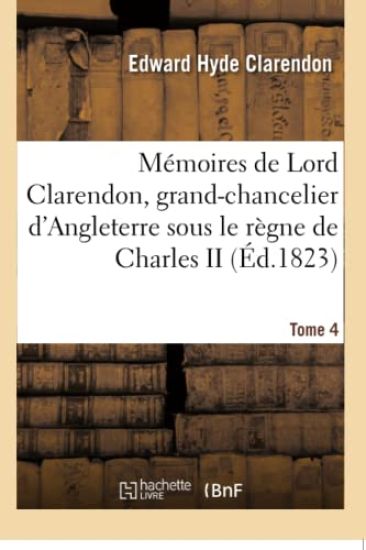 Mémoires de Lord Clarendon, Grand-Chancelier d'Angleterre Sous Le Règne de Charles II Tome 4