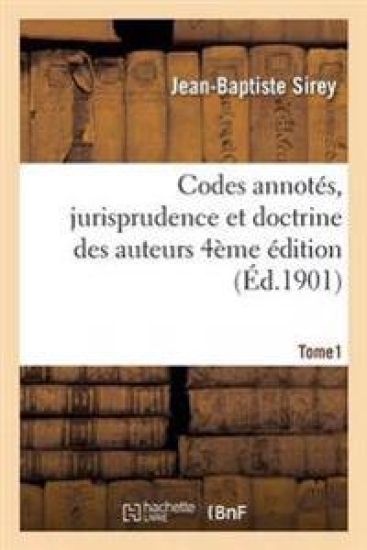 Codes Annotés, Jurisprudence Et Doctrine Des Auteurs 4ème Édition Tome 1