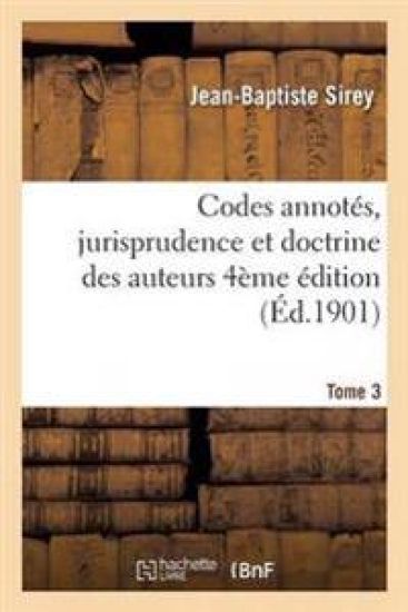 Codes Annotés, Jurisprudence Et Doctrine Des Auteurs 4ème Édition Tome 3