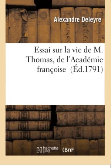 Essai Sur La Vie de M. Thomas, de l'Académie Françoise