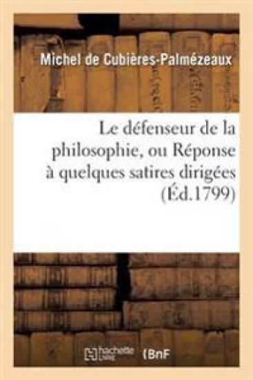 Le Défenseur de la Philosophie, Ou Réponse À Quelques Satires Dirigées