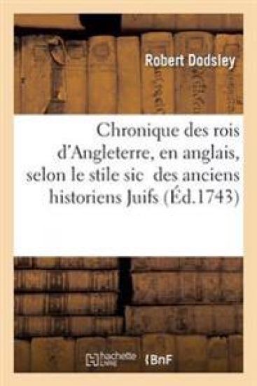 Chronique Des Rois d'Angleterre Écrite En Anglais, Selon Le Stile Sic Des Anciens Historiens Juifs – Robert Dodsley, kirjan kansikuva