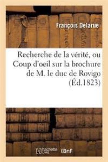 Recherche de la Vérité, Ou Coup d'Oeil Sur La Brochure de M. Le Duc de Rovigo